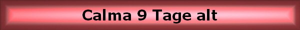 Calma 9 Tage alt