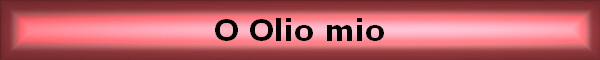 O Olio mio