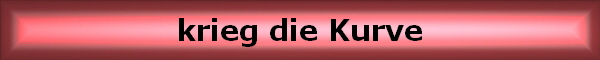 krieg die Kurve